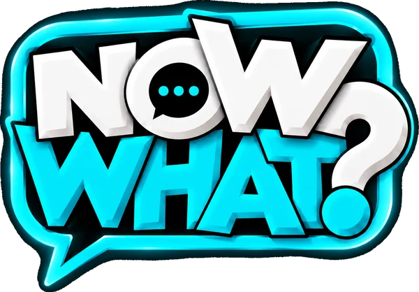NOW WHAT?